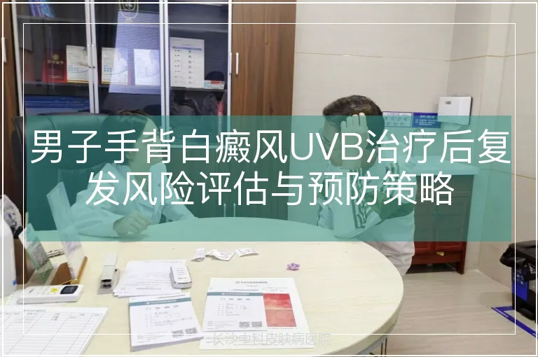 男子手背白癜风UVB治疗后复发风险评估与预防策略