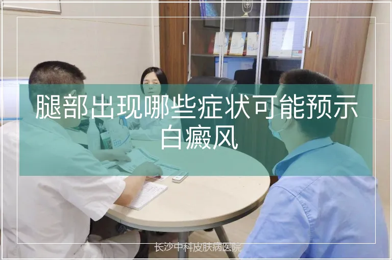 腿部出现哪些症状可能预示白癜风
