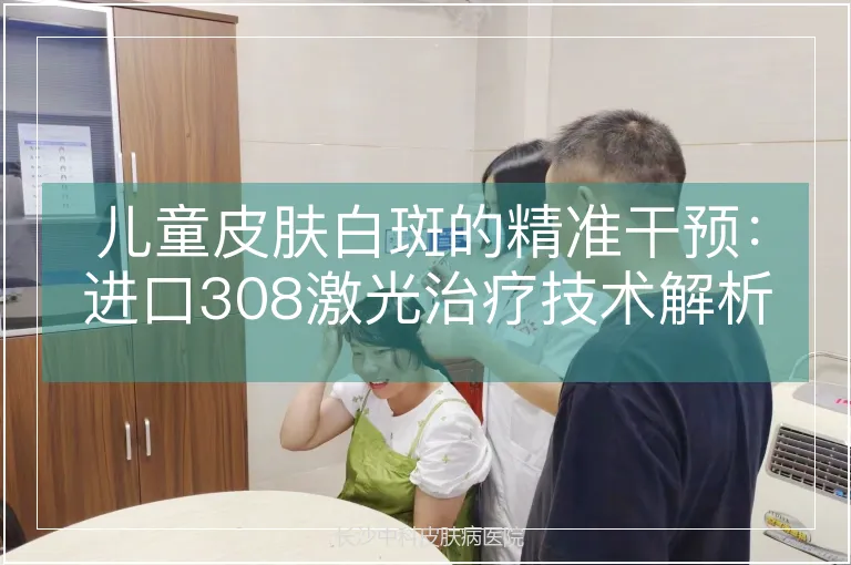 儿童皮肤白斑的精准干预：进口308激光治疗技术解析