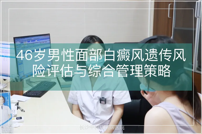 46岁男性面部白癜风遗传风险评估与综合管理策略