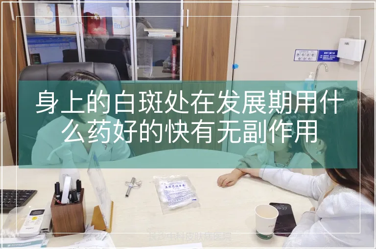 身上的白斑处在发展期用什么药好的快有无副作用