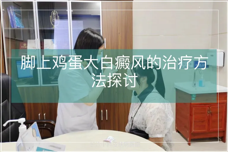 脚上鸡蛋大白癜风的治疗方法探讨