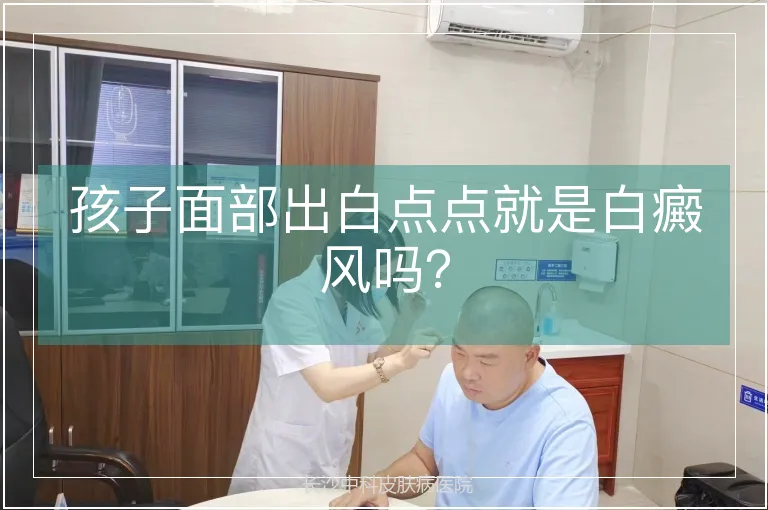 孩子面部出白点点就是白癜风吗？