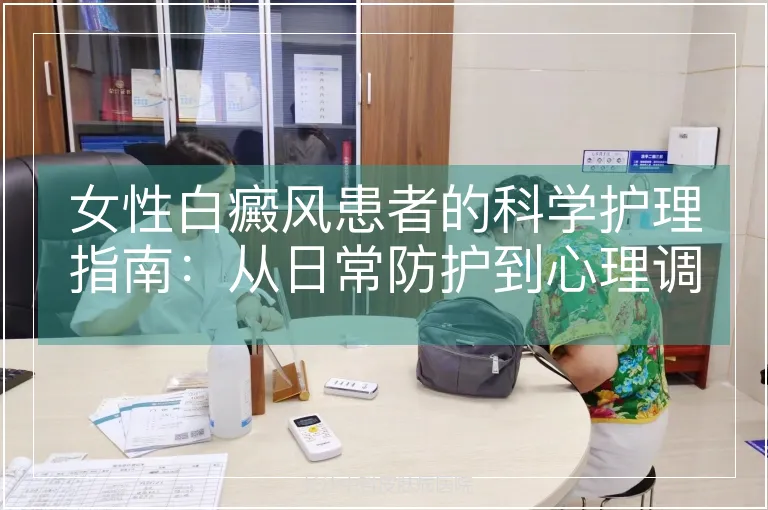 女性白癜风患者的科学护理指南：从日常防护到心理调适