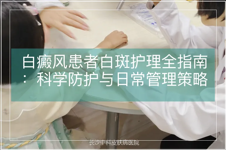 白癜风患者白斑护理全指南：科学防护与日常管理策略