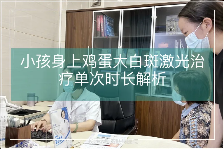 小孩身上鸡蛋大白斑激光治疗单次时长解析