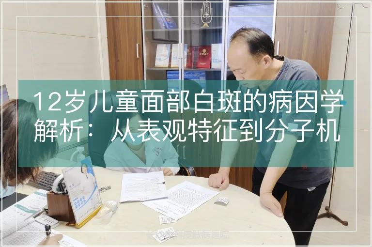 12岁儿童面部白斑的病因学解析:从表观特征到分子机制