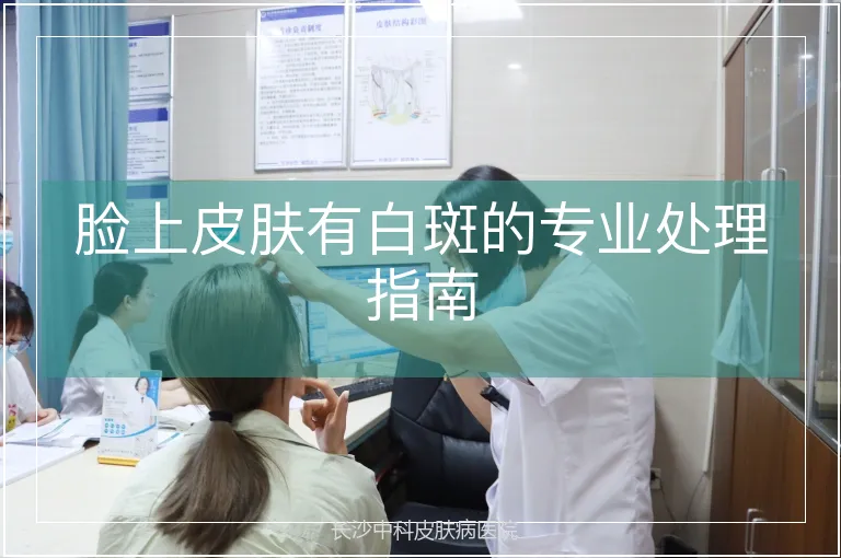 脸上皮肤有白斑的专业处理指南
